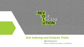 Solr Indexing and Analysis Tricks
@ErikHatcher
Senior Solutions Architect, LucidWorks

 