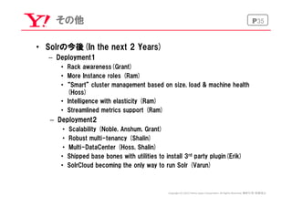 P35その他
•  Solrの今後(In  the  next  2  Years)
–  Deployment1
•  Rack  awareness(Grant)
•  More  Instance  roles  (Ram)
•  “Sm...
