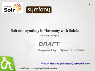#1




Solr and symfony in Harmony with SolrJs
                Doc. v. 0.1 - 21/04/09




                 Wildan Maulana | wildan [at] tobethink.com
 