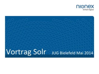 Vortrag	
  Solr	
  	
  	
  JUG	
  Bielefeld	
  Mai	
  2014	
  	
  	
  
	
  
 