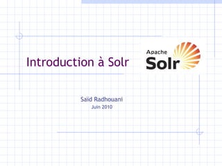 Introduction à Solr Saïd Radhouani Juin 2010 