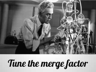 Tune the merge factor
 