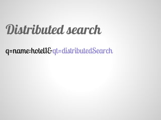 q=name:hotel1&qt=distributedSearch
Distributed search
 