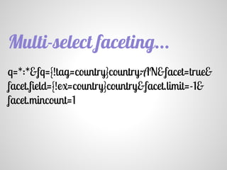 q=*:*&fq={!tag=country}country:AN&facet=true&
facet.field={!ex=country}country&facet.limit=-1&
facet.mincount=1
Multi-select faceting...
 