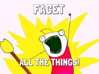 FACET
ALL THE THINGS!
FACET
ALL THE THINGS!
 