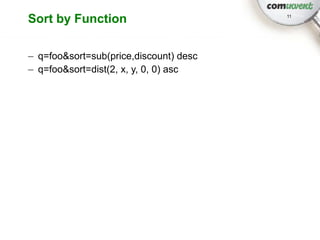Sort by Function                        11




– q=foo&sort=sub(price,discount) desc
– q=foo&sort=dist(2, x, y, 0, 0) asc
 
