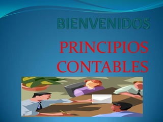 BIENVENIDOS PRINCIPIOS CONTABLES 