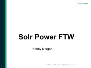 Solr Power FTW
   Robby Morgan
 