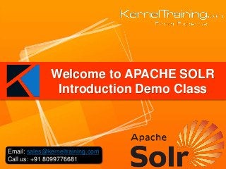 Email: sales@kerneltraining.com
Call us: +91 8099776681
Welcome to APACHE SOLR
Introduction Demo Class
 