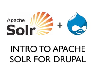 +

INTRO TO APACHE
SOLR FOR DRUPAL
 