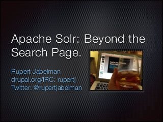 Apache Solr: Beyond the
Search Page.
Rupert Jabelman
drupal.org/IRC: rupertj
Twitter: @rupertjabelman

 