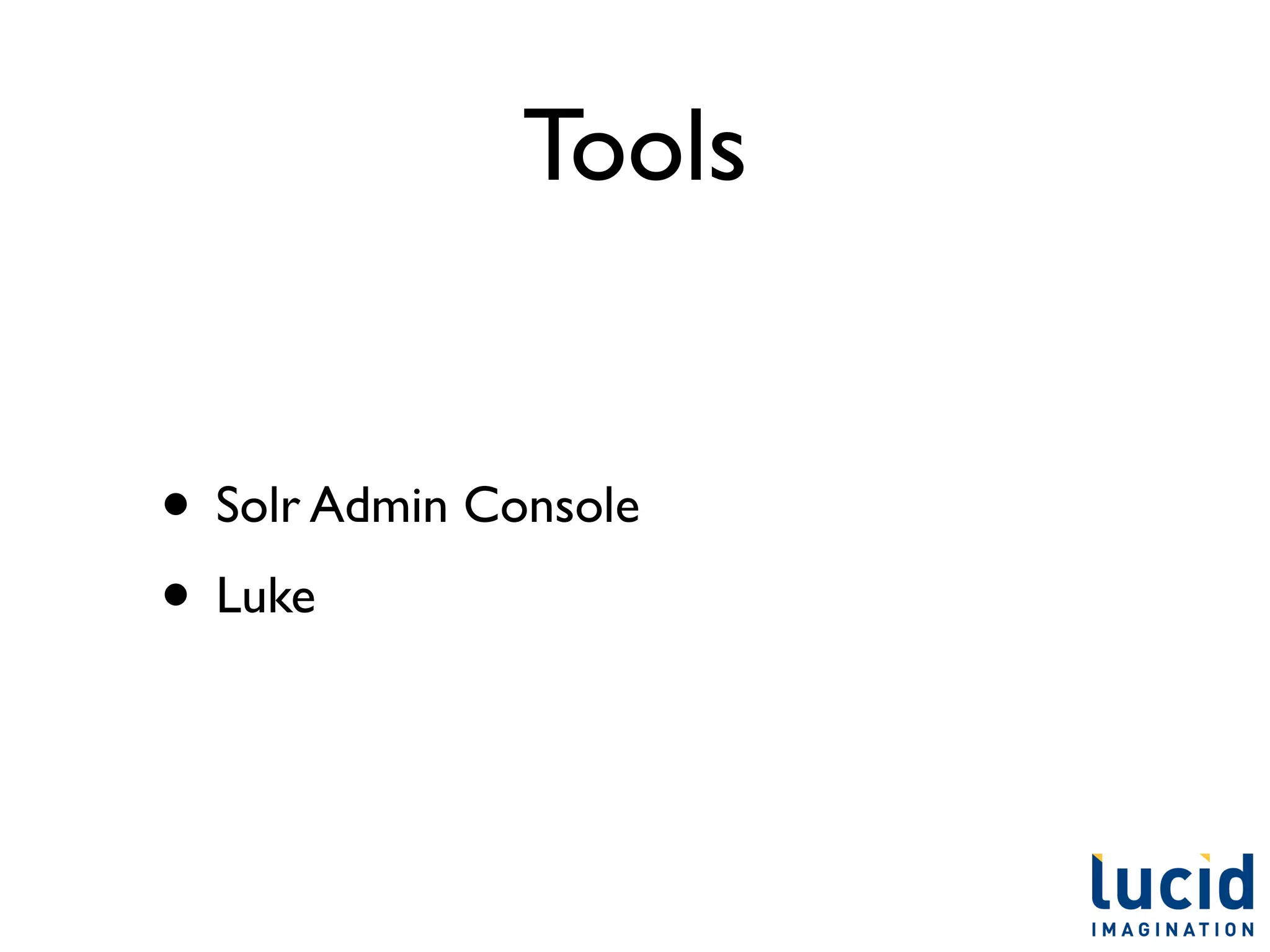 Tools


• Solr Admin Console
• Luke
 