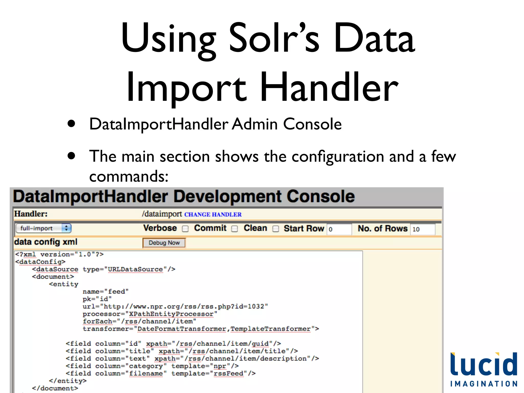Using Solr’s Data
        Import Handler
•   DataImportHandler Admin Console

•   The main section shows the conﬁguration and a few
    commands:
 