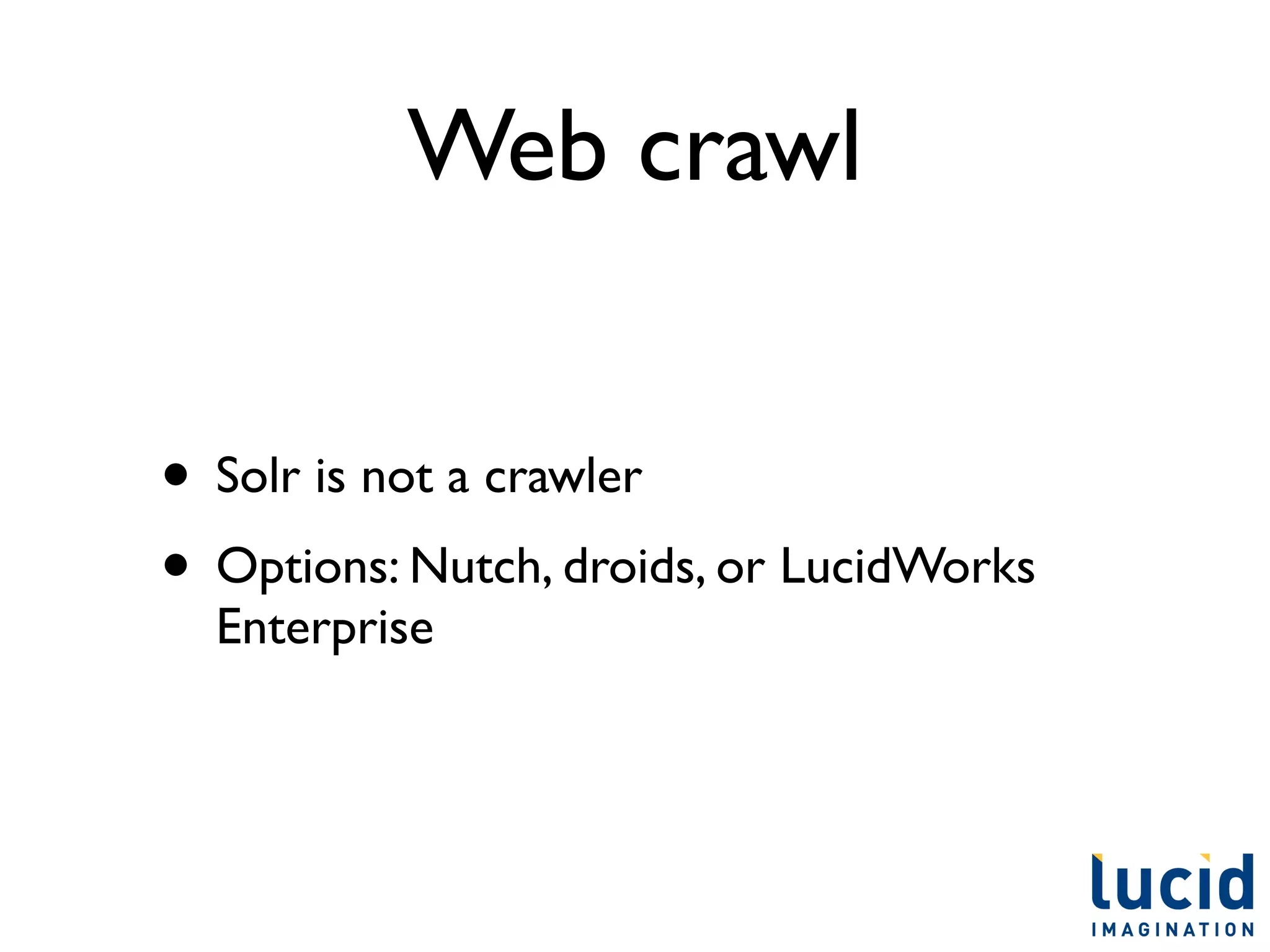 Web crawl


• Solr is not a crawler
• Options: Nutch, droids, or LucidWorks
  Enterprise
 