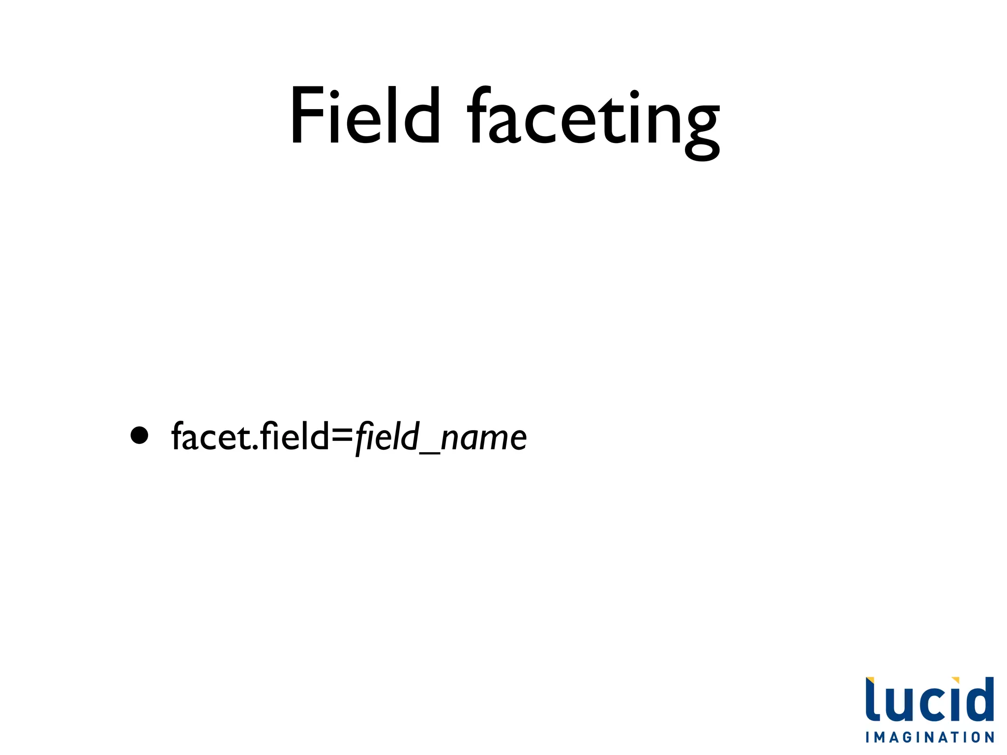 Field faceting


• facet.ﬁeld=ﬁeld_name
 