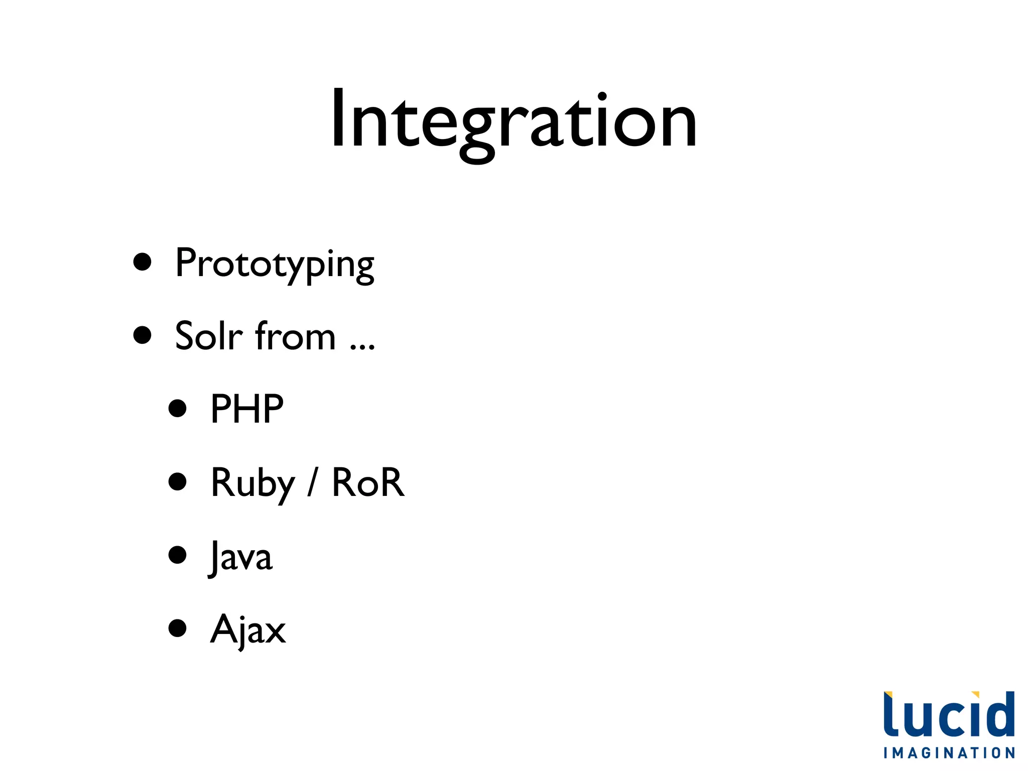 Integration
• Prototyping
• Solr from ...
 • PHP
 • Ruby / RoR
 • Java
 • Ajax
 
