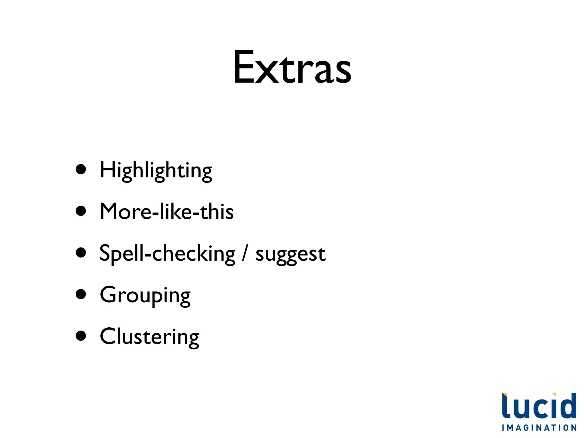 Extras

• Highlighting
• More-like-this
• Spell-checking / suggest
• Grouping
• Clustering
 