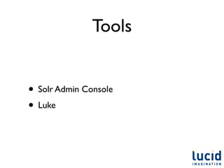 Tools


• Solr Admin Console
• Luke
 