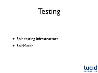 Testing


• Solr testing infrastructure
• SolrMeter
 