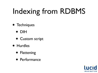 Indexing from RDBMS
• Techniques
 • DIH
 • Custom script
• Hurdles
 • Flattening
 • Performance
 