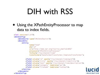 DIH with RSS
• Using the XPathEntityProcessor to map
  data to index ﬁelds.
 