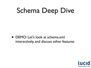 Schema Deep Dive


• DEMO: Let's look at schema.xml
  interactively, and discuss other features
 