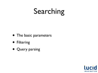Searching

• The basic parameters
• Filtering
• Query parsing
 