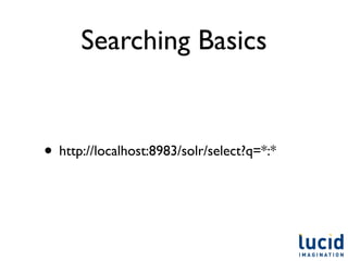 Searching Basics


• http://localhost:8983/solr/select?q=*:*
 