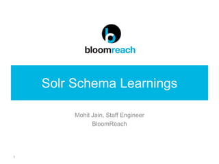 Solr Schema Learnings
Mohit Jain, Staff Engineer
BloomReach
1
 