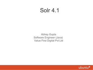 Solr 4.1



      Abhey Gupta
Software Engineer (Java)
Value First Digital Pvt Ltd
 