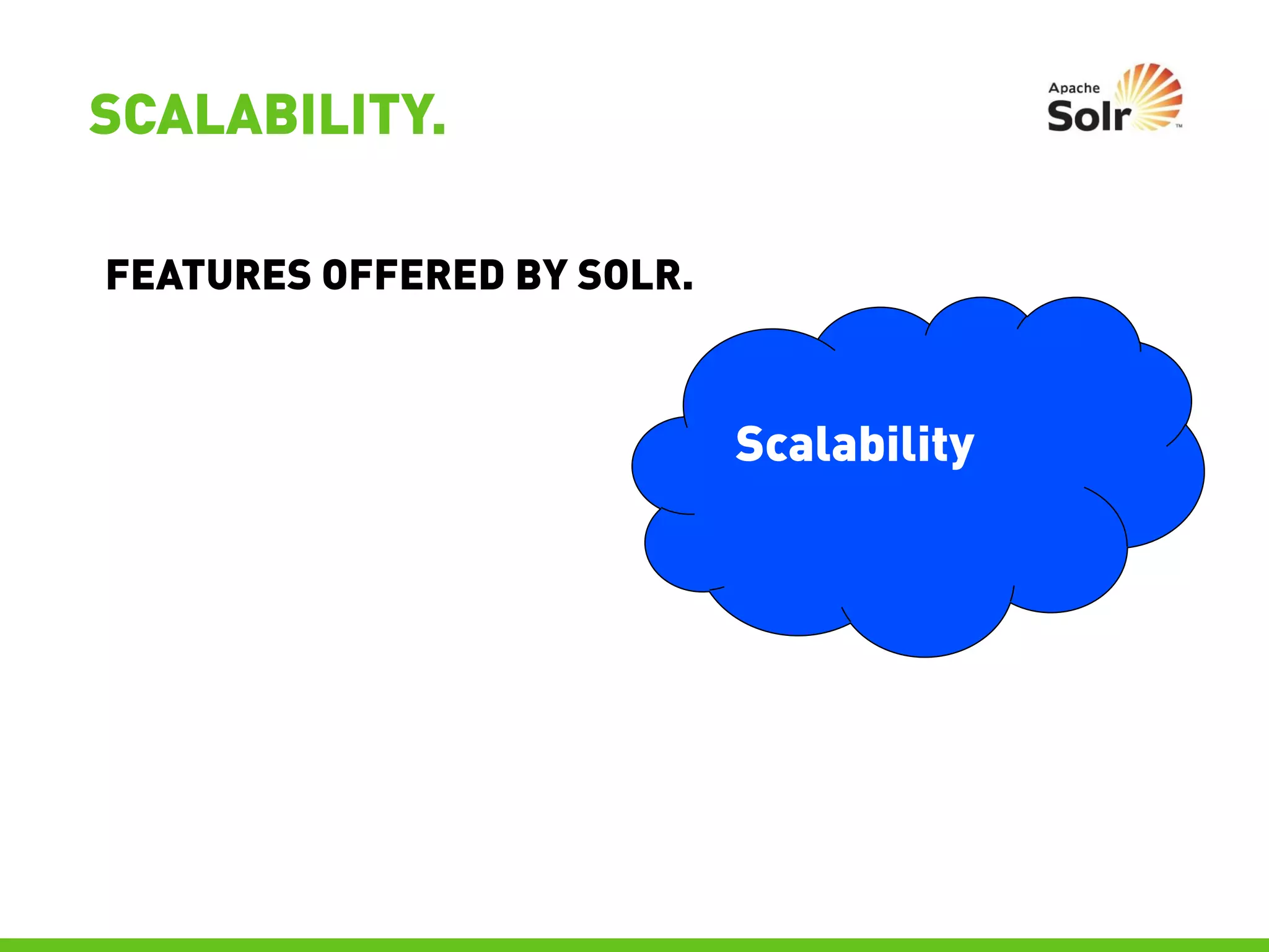 SCALABILITY.

FEATURES OFFERED BY SOLR.



                            Scalability
 