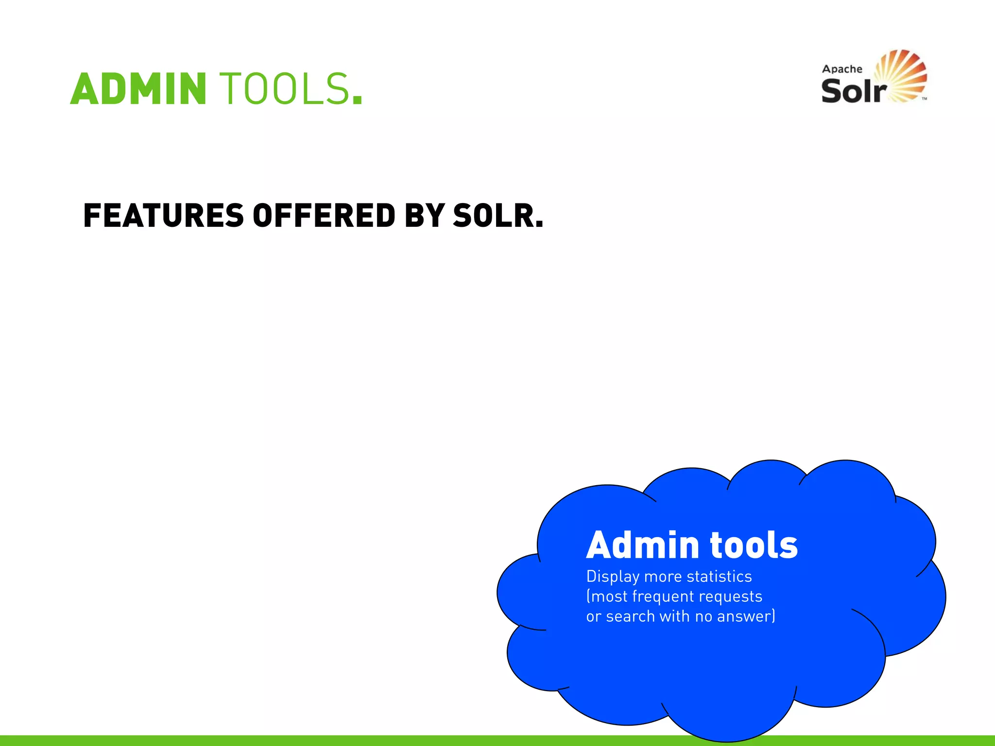 ADMIN TOOLS.

FEATURES OFFERED BY SOLR.




                            Admin tools
                            Display more statistics
                            (most frequent requests
                            or search with no answer)
 