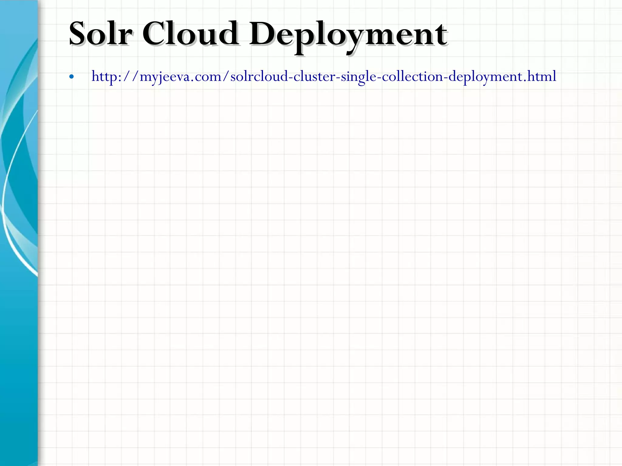 • http://myjeeva.com/solrcloud-cluster-single-collection-deployment.html
Solr Cloud DeploymentSolr Cloud Deployment
 