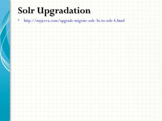 • http://myjeeva.com/upgrade-migrate-solr-3x-to-solr-4.html
Solr UpgradationSolr Upgradation
 