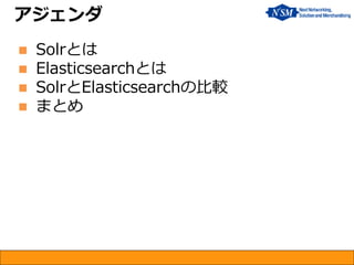 アジェンダ
 Solrとは
 Elasticsearchとは
 SolrとElasticsearchの比較
 まとめ
 