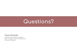 Questions?
Yasas Senarath
Visiting Instructor & Research Assistant
Dept. of Computer Science and Engineering,
University of Moratuwa
 
