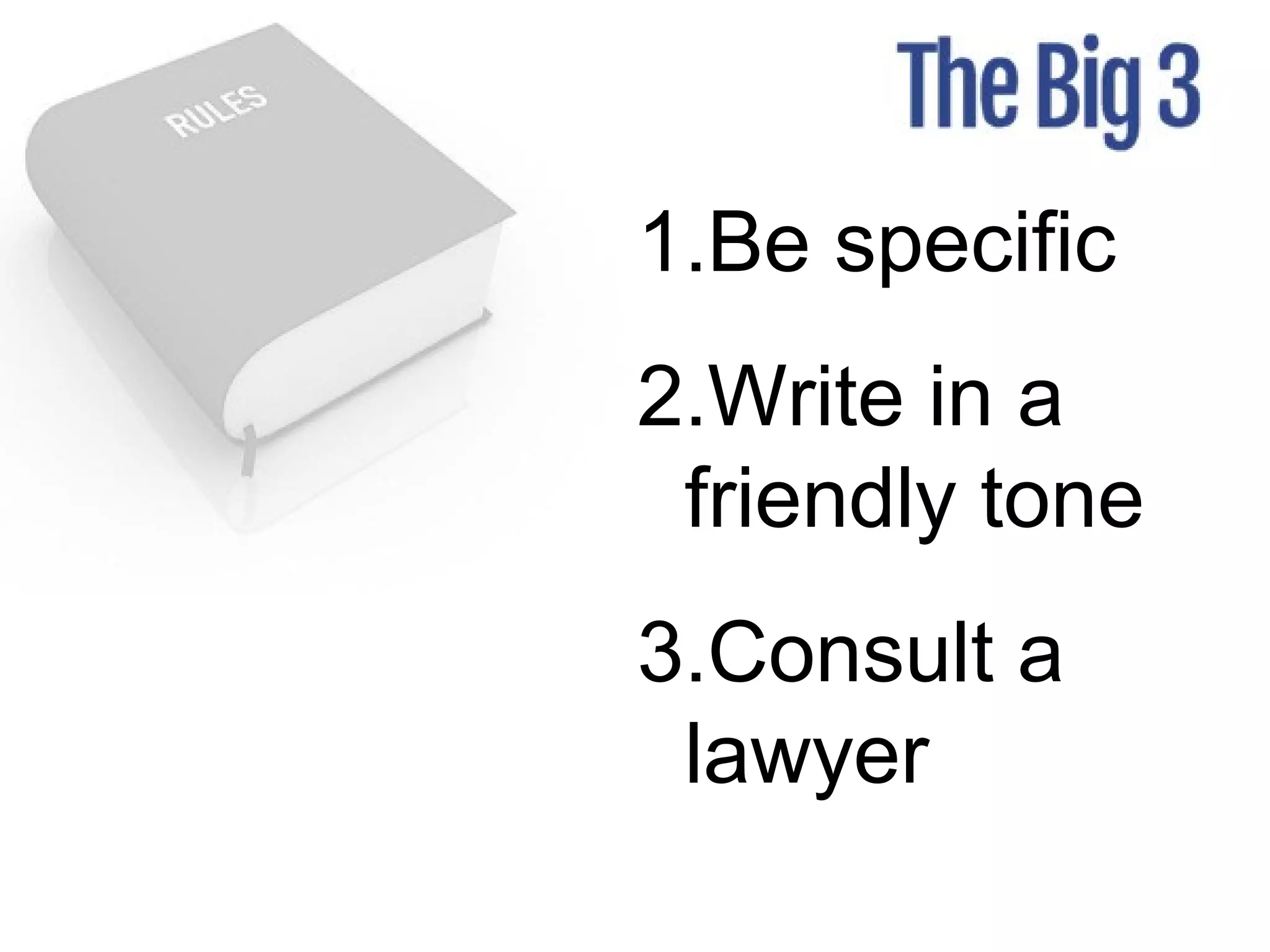 1.Be specific
2.Write in a
friendly tone
3.Consult a
lawyer
 