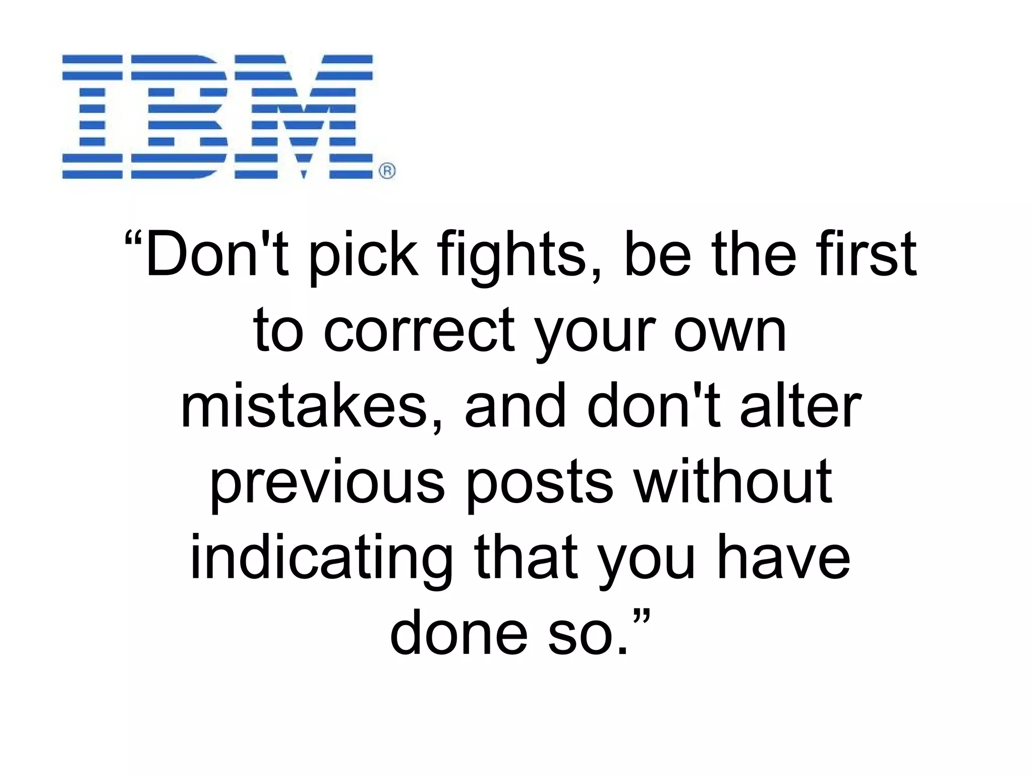 “Don't pick fights, be the first
to correct your own
mistakes, and don't alter
previous posts without
indicating that you have
done so.”
 