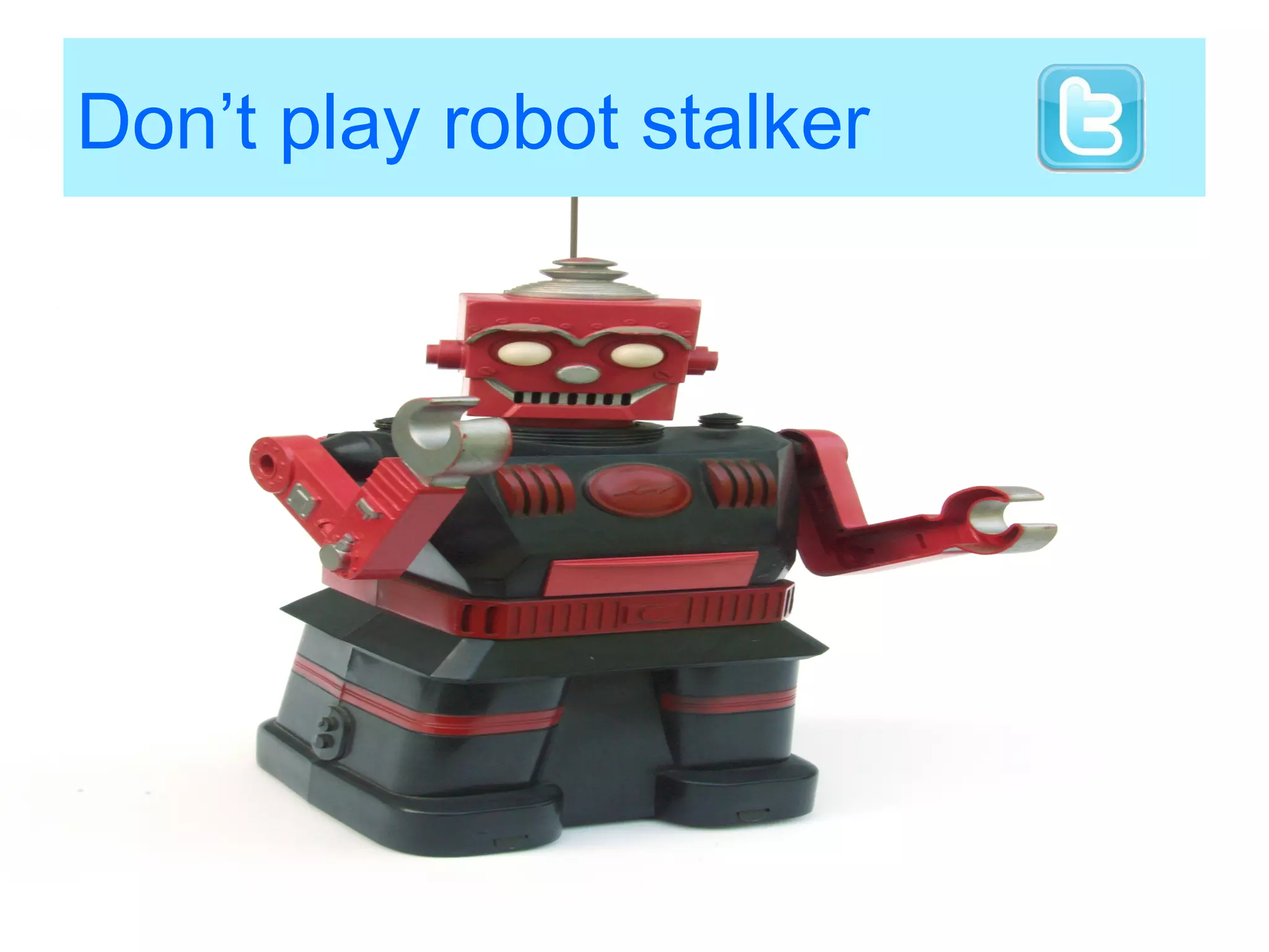 Don’t play robot stalker
 