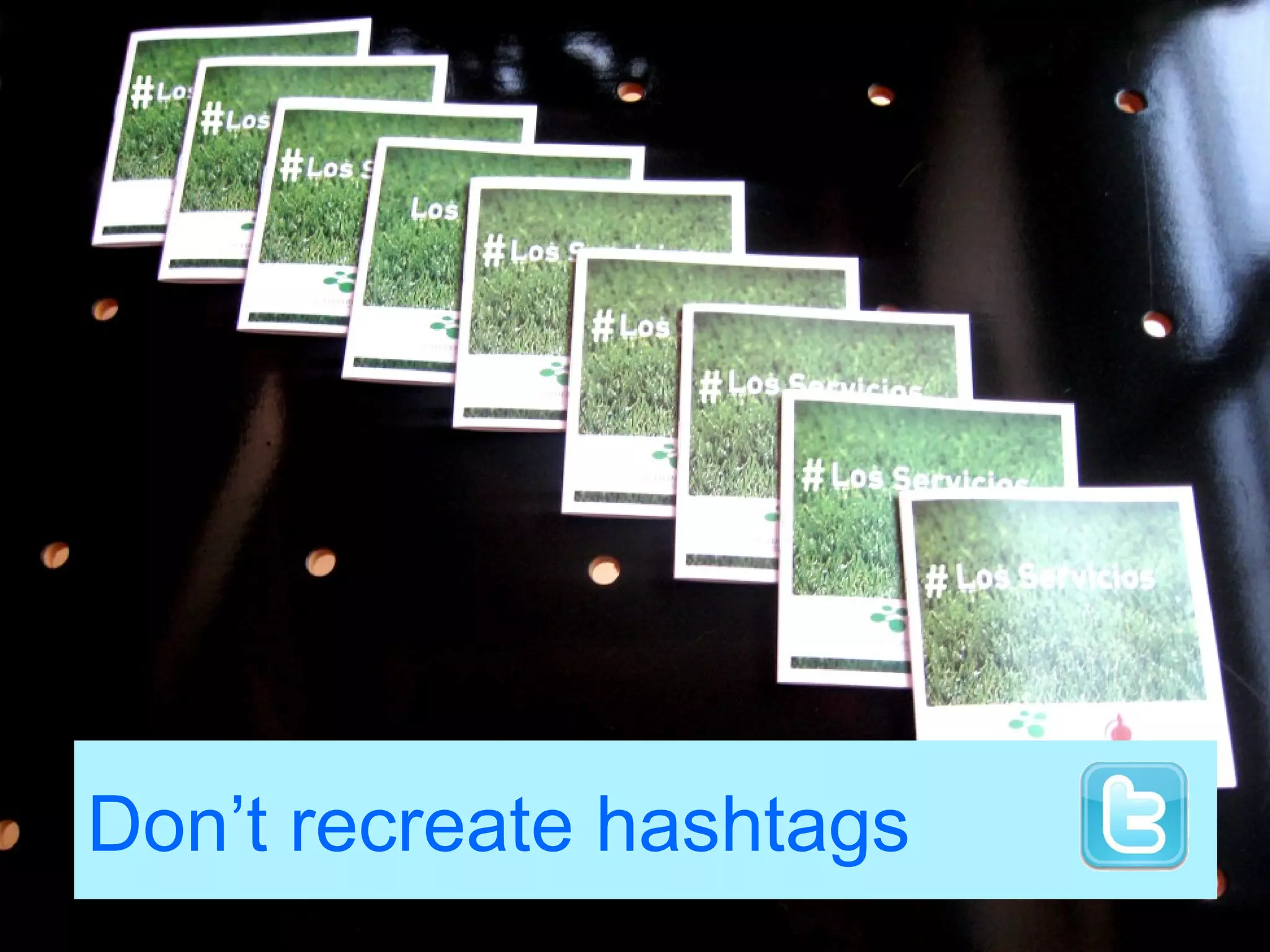 Don’t recreate hashtags
 