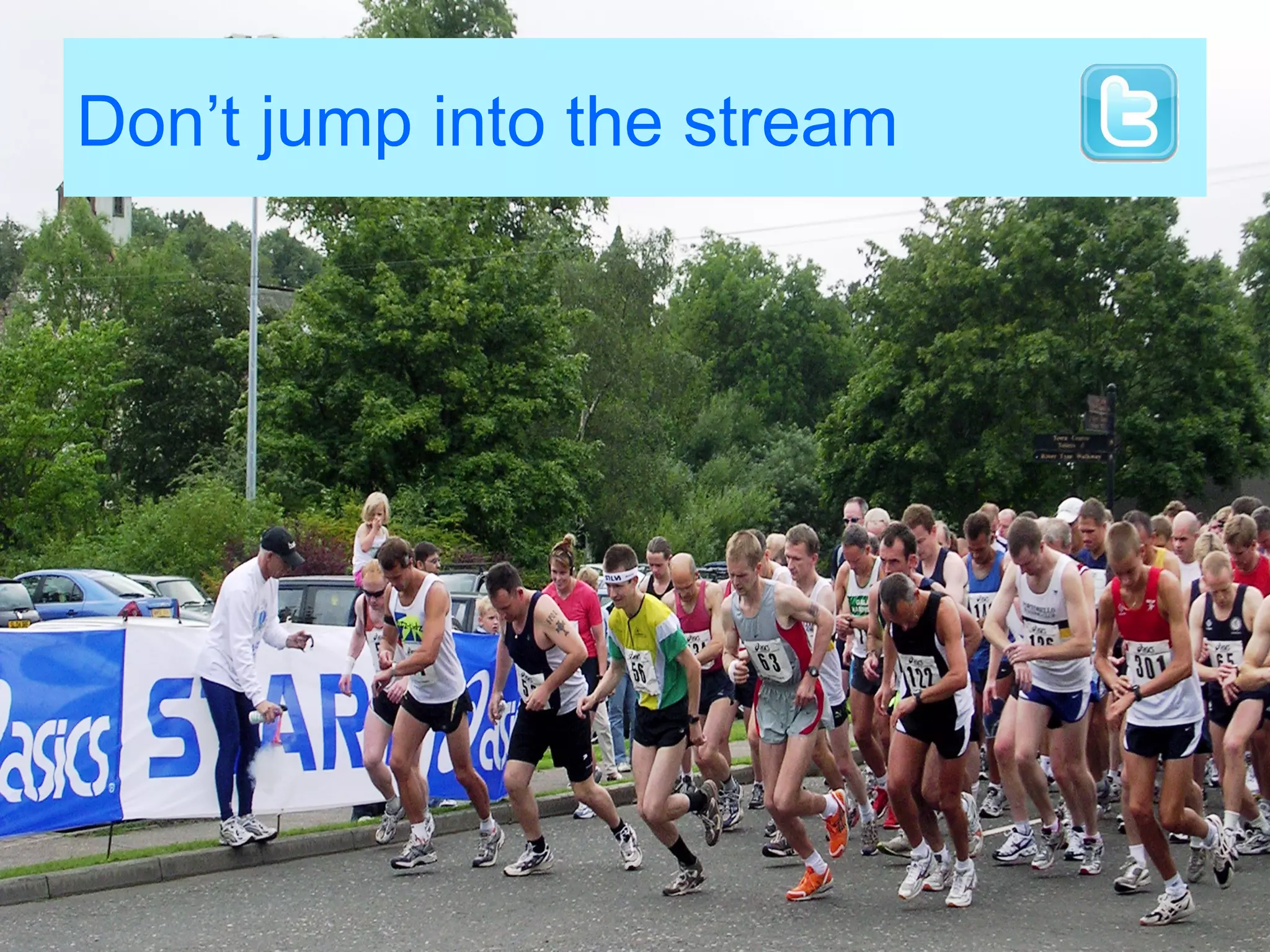 Don’t jump into the stream
 