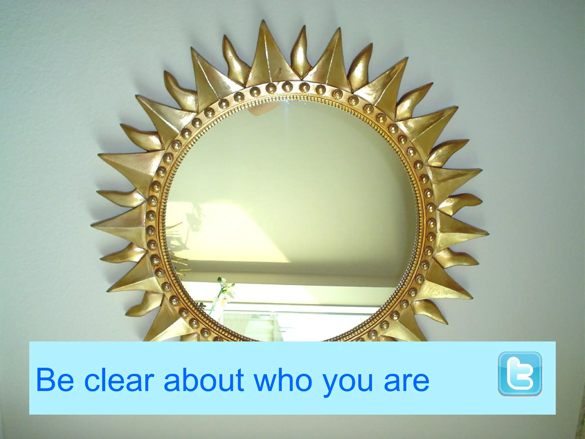 Be clear about who you are
 