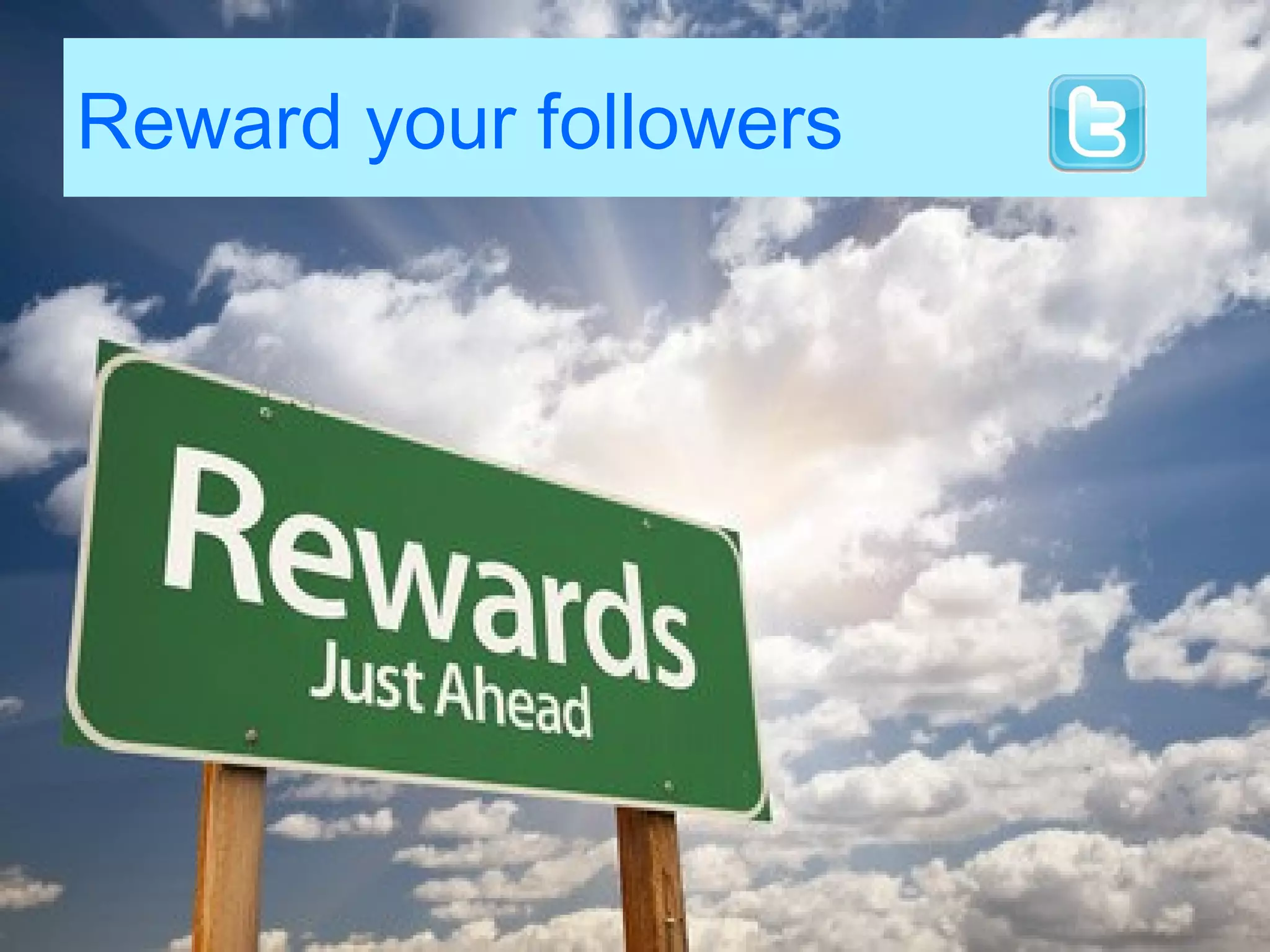 Reward your followers
 