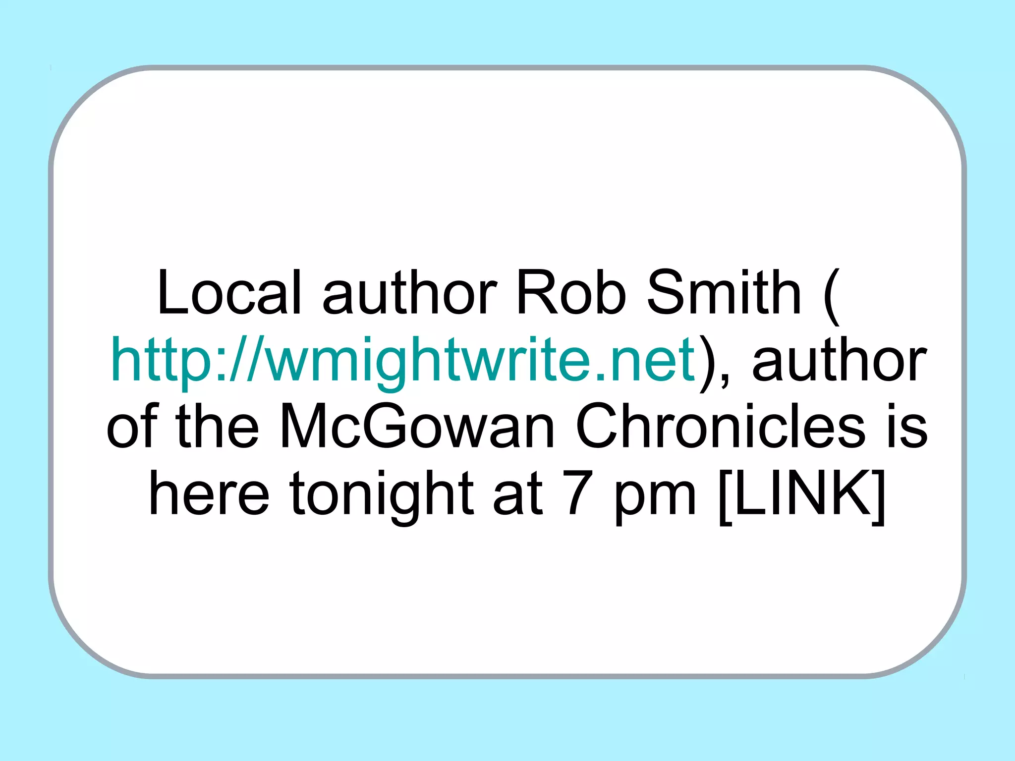 Local author Rob Smith (
http://wmightwrite.net), author
of the McGowan Chronicles is
here tonight at 7 pm [LINK]
 