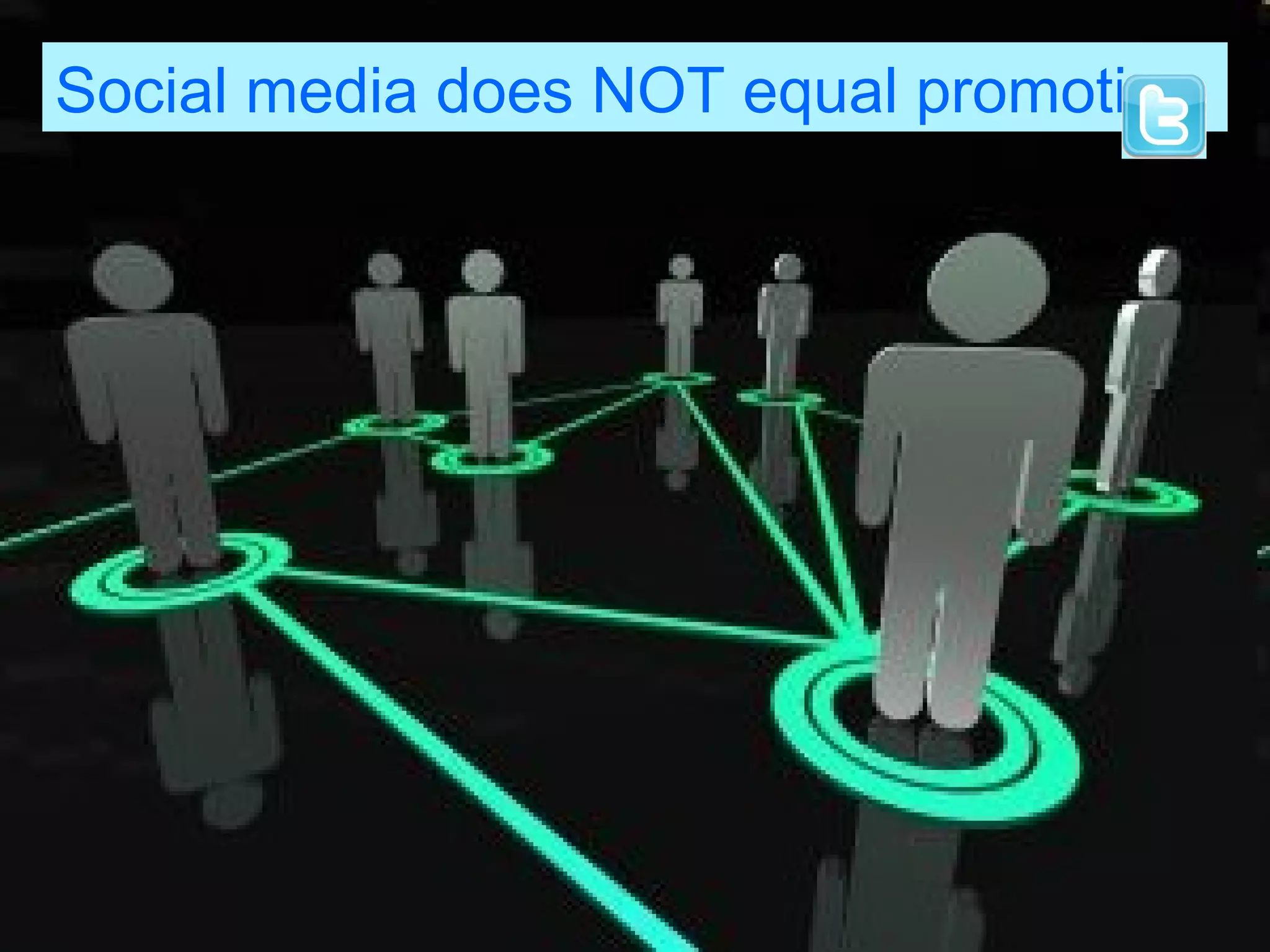 Social media does NOT equal promotion
 