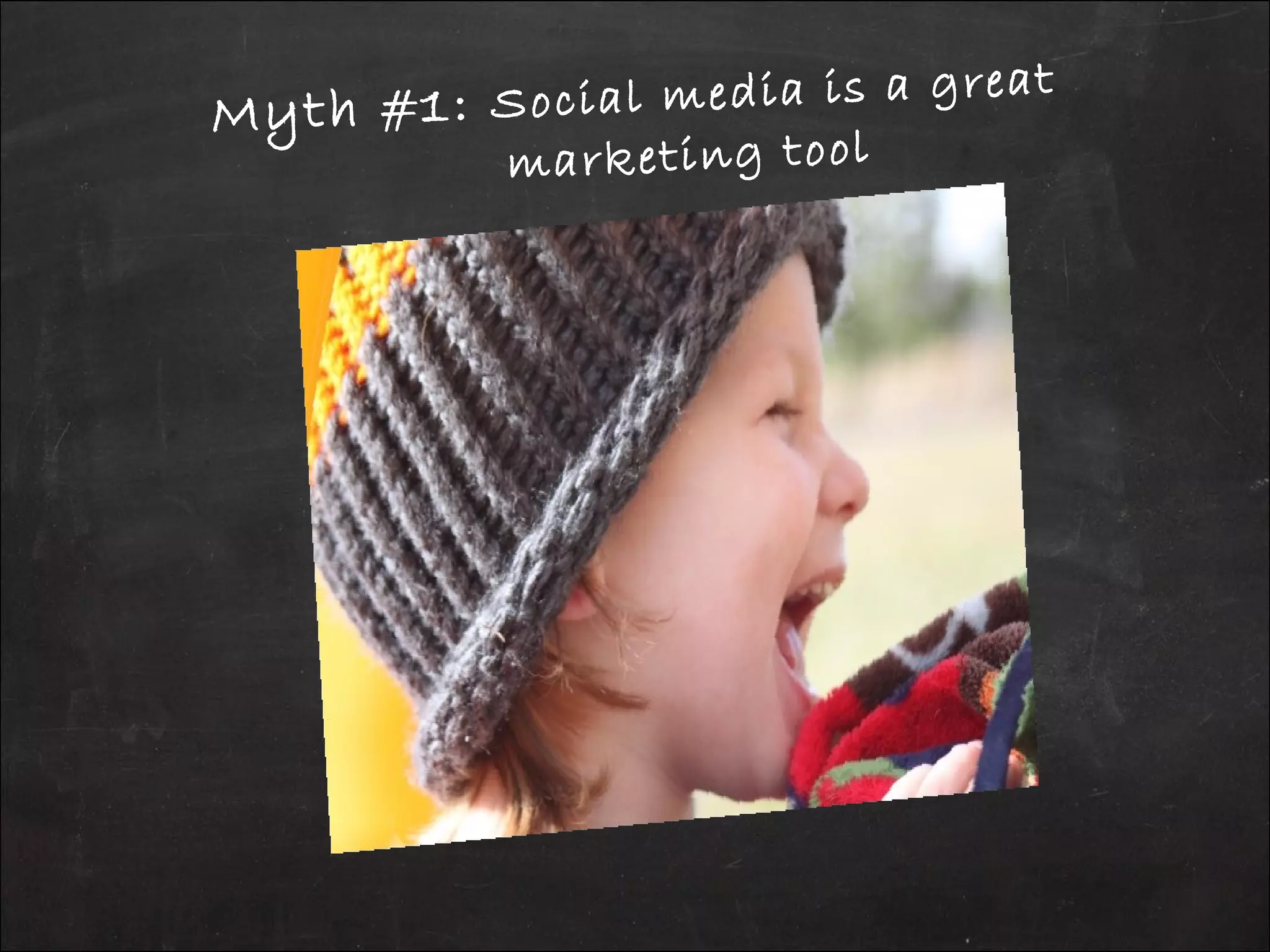 Myth #1: Social media is a great
marketing tool
 