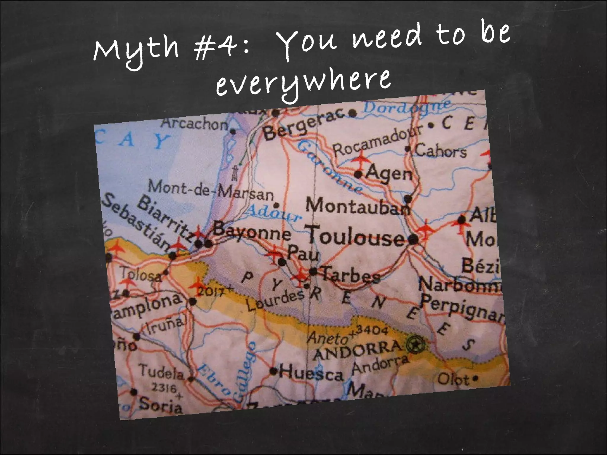 Myth #4: You need to be
everywhere
 