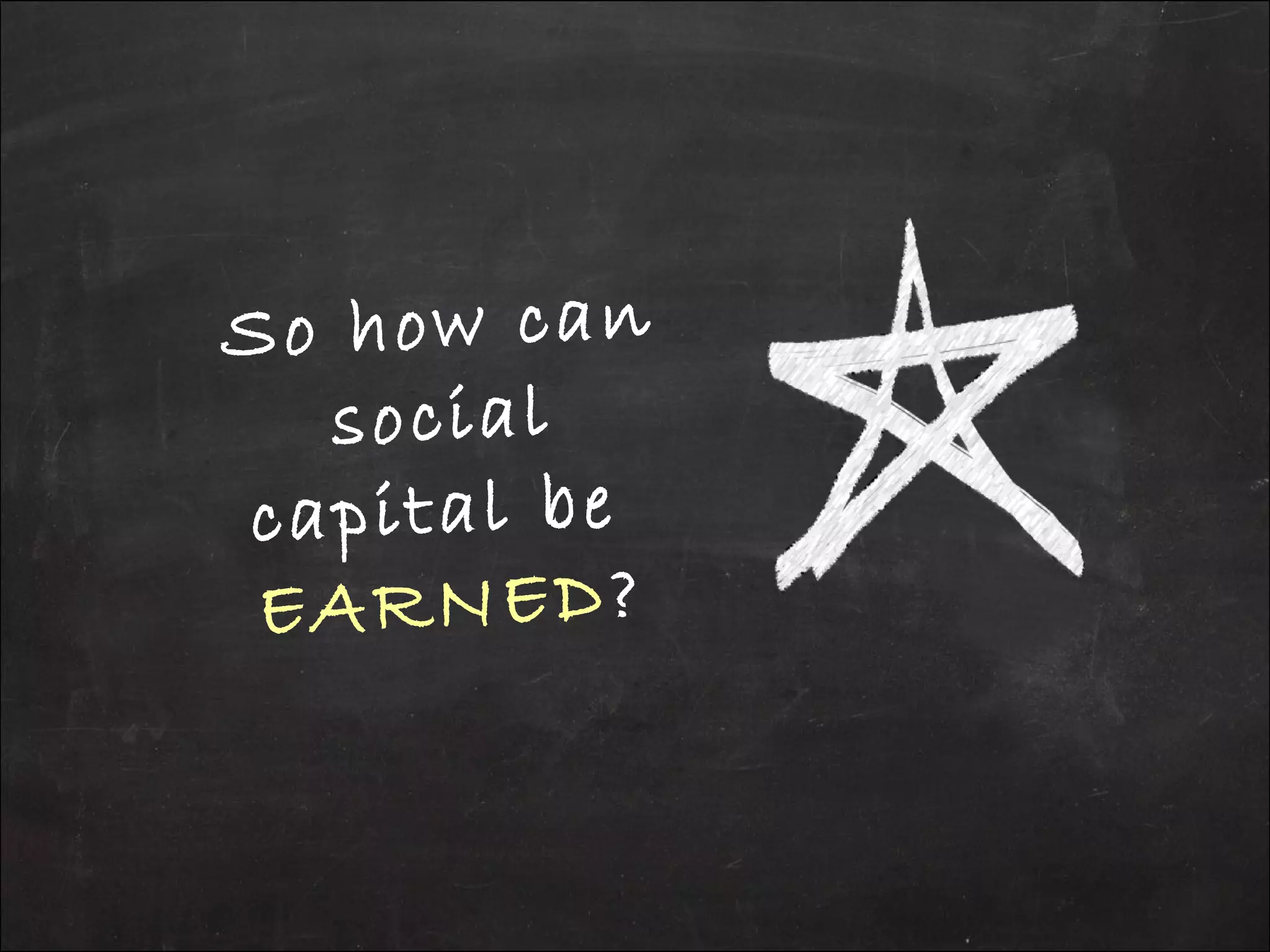So how can
social
capital be
EARNED?
 