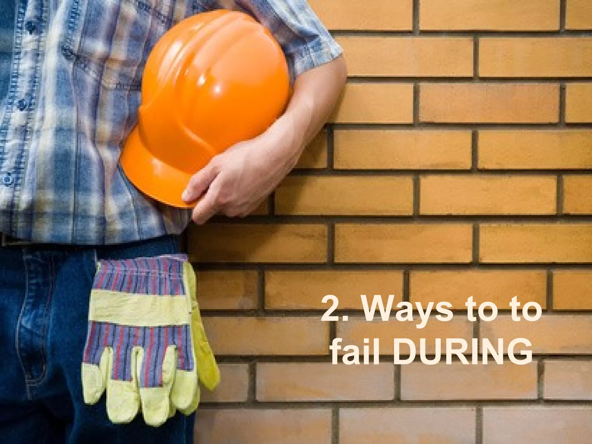 2. Ways to to
fail DURING
 