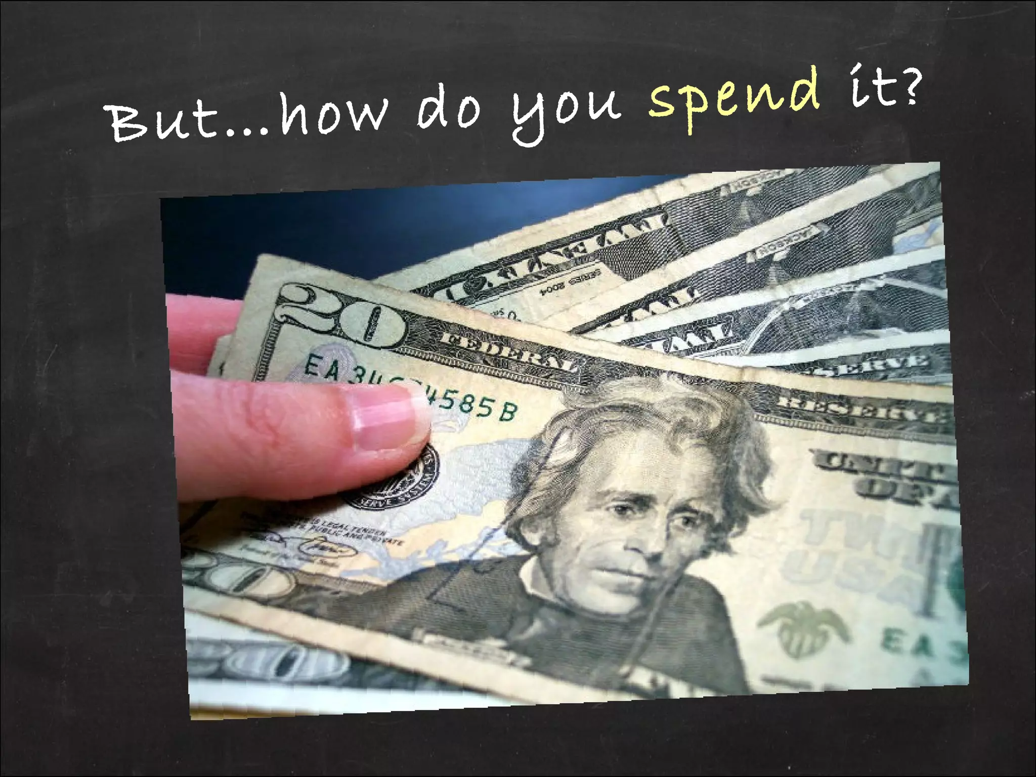But…how do you spend it?
 